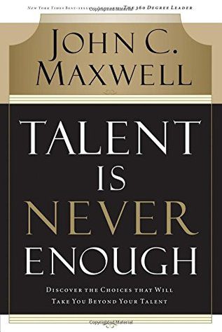 Talent is Never Enough by John Maxwell